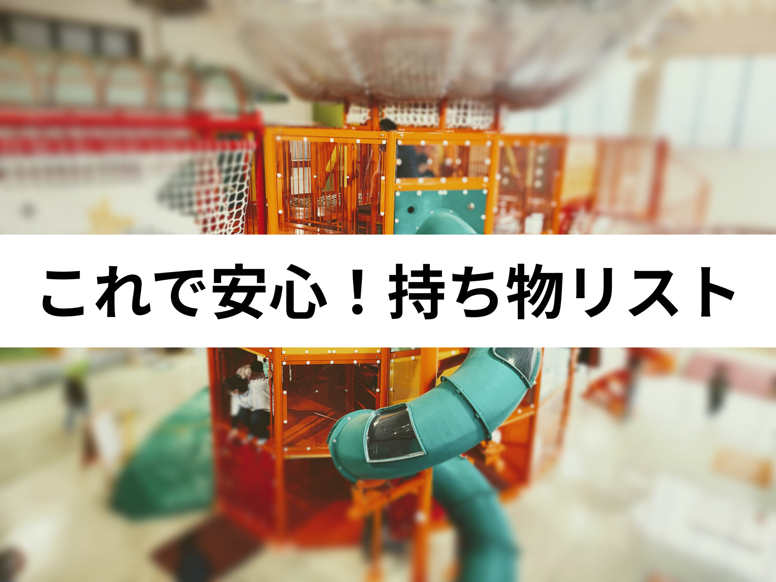 【保存版】こじゅうろうキッズランドの持ち物リスト｜小学生＆赤ちゃん連れで行ったリアル