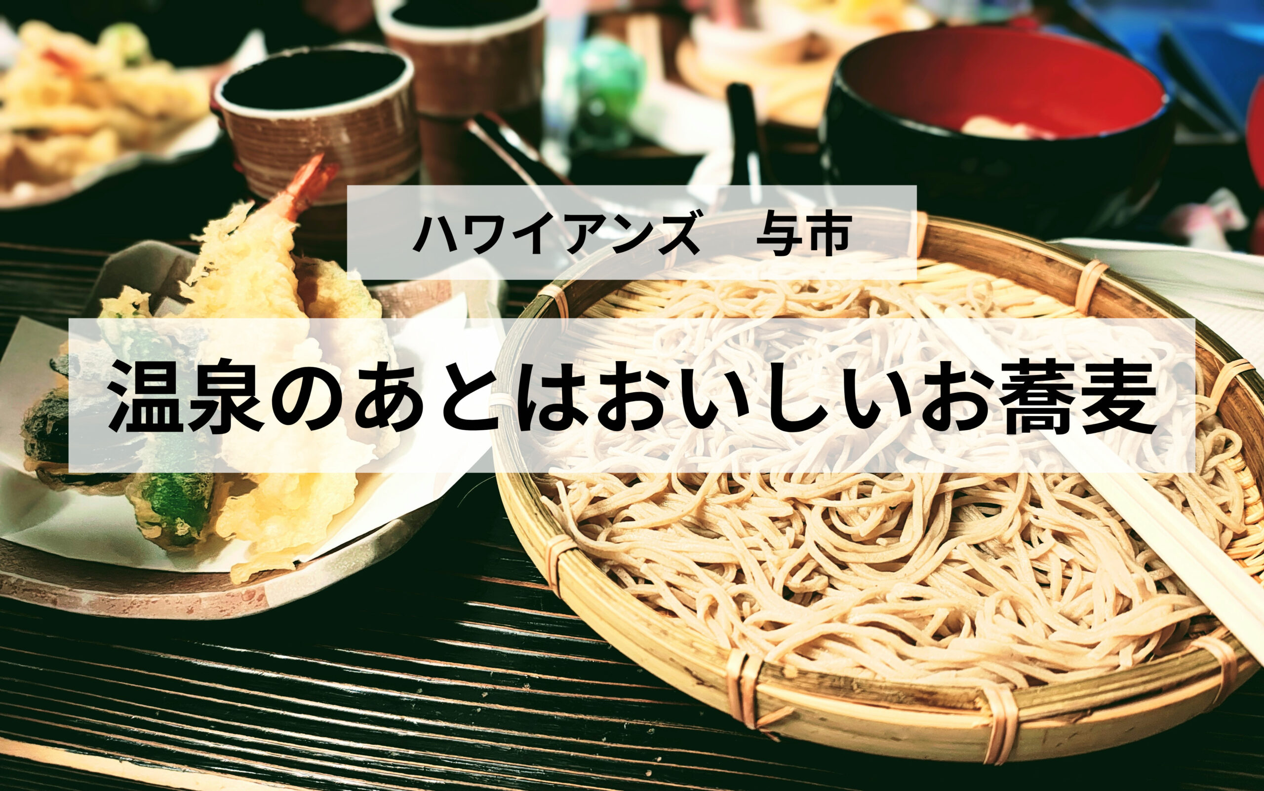 スパリゾートハワイアンズ「与市」を体験！広々露天風呂とおいしいそばで疲れを癒してきた